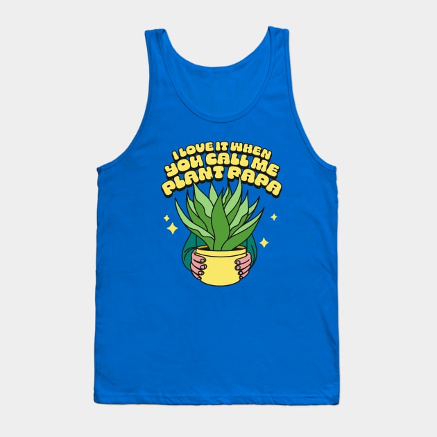 I Love It When You Call Me Plant Papa Tank Top by sombreroinc